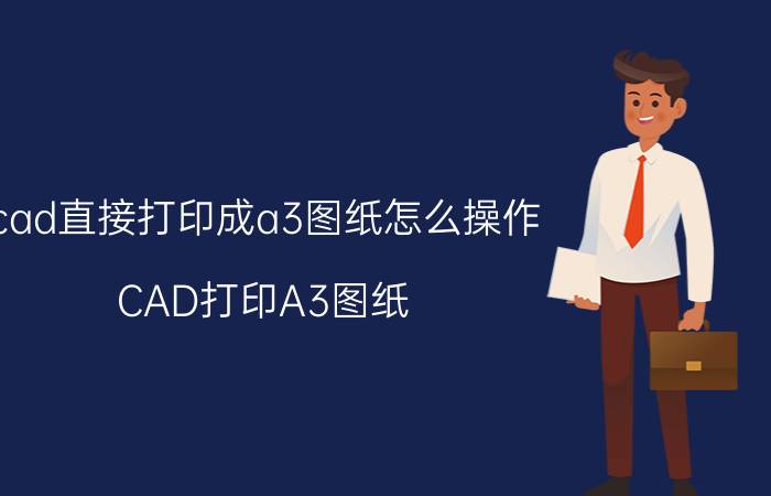 cad直接打印成a3图纸怎么操作 CAD打印A3图纸